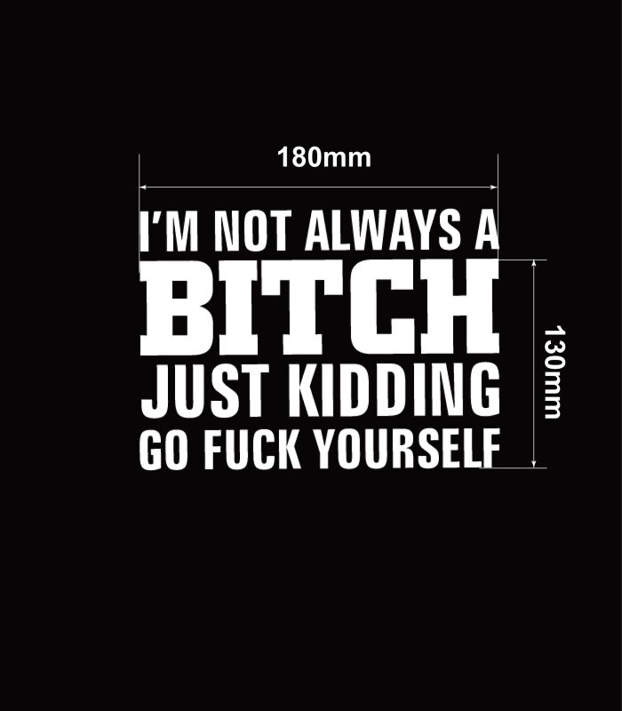 size-Im-Not-Always-a-Bitch-Just-Kidding-Go-Fck-Yourself-Vehicle-Sticker-Car-Window-Decal-200mm